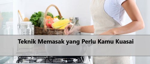 Teknik Memasak yang Perlu Kamu Kuasai