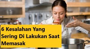 6 Kesalahan Yang Sering Di Lakukan Saat Memasak