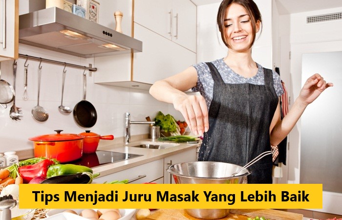 Tips Menjadi Juru Masak Yang Lebih Baik